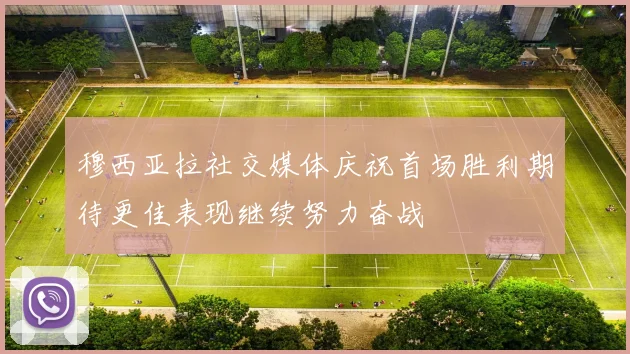 穆西亚拉社交媒体庆祝首场胜利期待更佳表现继续努力奋战